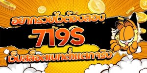 อยากรวยไวต้องลอง 719S เว็บสล็อตเบทต่ำแตกจริง
